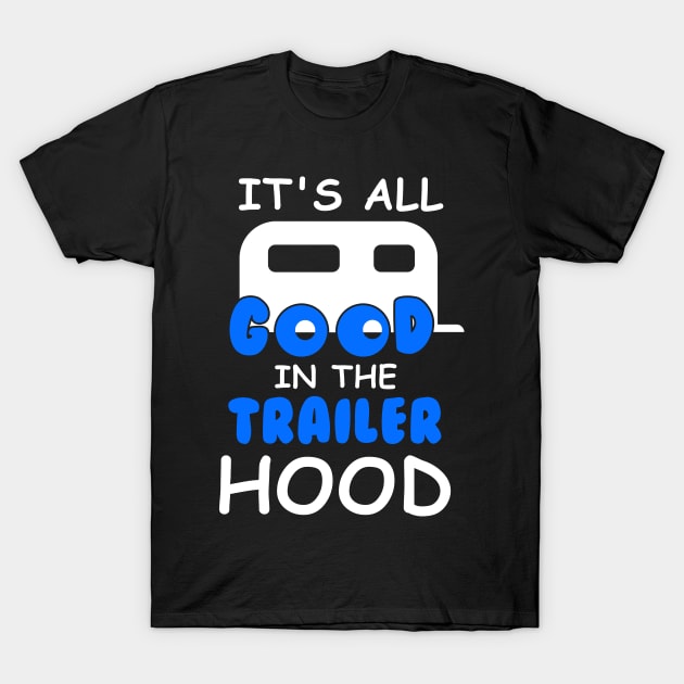 Its All Good In The Trailer Hood T-Shirt Camping Camper Gift T-Shirt by blimbercornbread